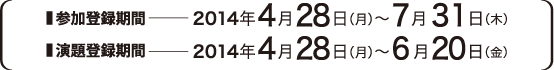 参加登録期間　2014年4月28日（月）～ 7月31日（木）
演題登録期間　2014年4月28日（月）～ 6月20日（金）